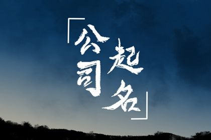 房产公司好听的名字 有潮流的公司名字 房产公司好听的名字 有潮流的公司名字